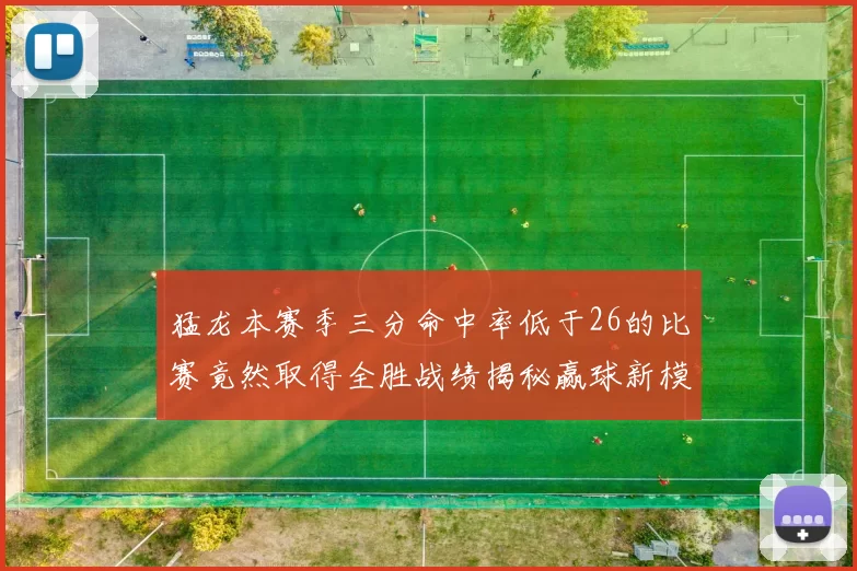 猛龙本赛季三分命中率低于26的比赛竟然取得全胜战绩揭秘赢球新模式
